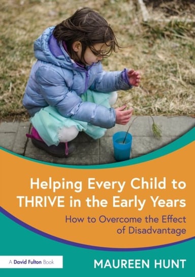 Helping Every Child to Thrive in the Early Years: How to Overcome the Effect of Disadvantage Maureen Hunt
