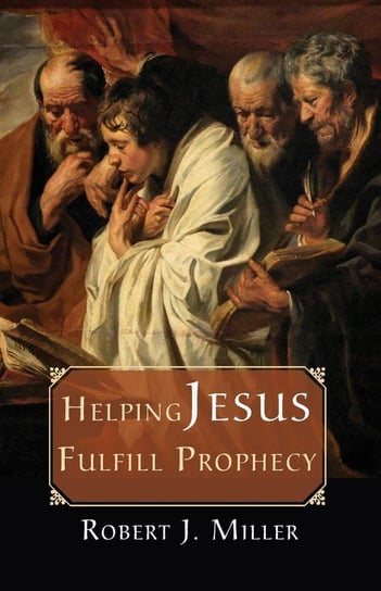 Helping Jesus Fulfill Prophecy Miller Robert J.