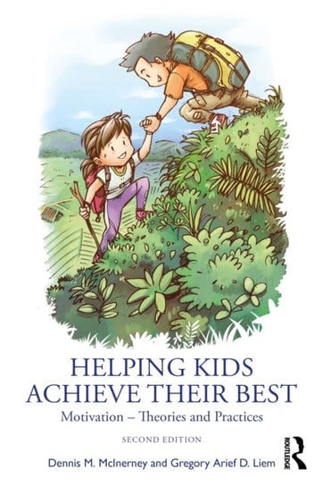 Helping Kids Achieve Their Best: Motivation - Theories and Practices Dennis M. Mcinerney, Gregory Arief D. Liem