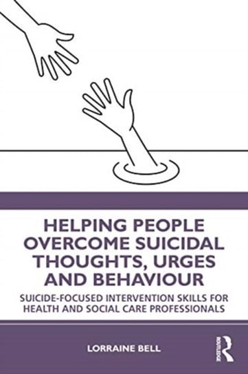 Helping People Overcome Suicidal Thoughts, Urges and Behaviour: Suicide-focused Intervention Skills Lorraine Bell