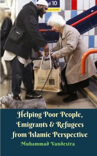 Helping Poor People, Emigrants and Refugees from Islamic Perspective Muhammad Vandestra