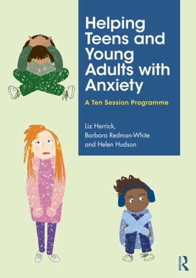 Helping Teens and Young Adults with Anxiety: A Ten Session Programme Taylor & Francis Ltd.