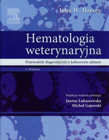 Hematologia weterynaryjna. Przewodnik diagnostyczny z kolorowym atlasem Harvey John W.