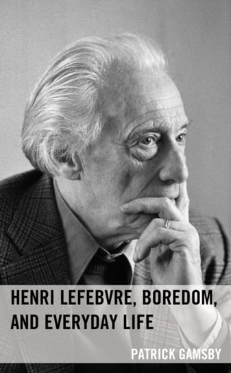 Henri Lefebvre, Boredom, and Everyday Life Patrick Gamsby