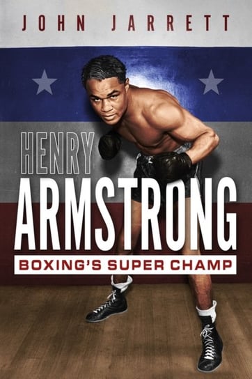 Henry Armstrong: Boxing's Super Champ John Jarrett