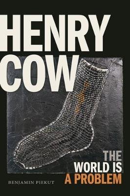 Henry Cow: The World Is a Problem Piekut Benjamin