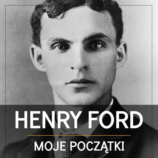 Henry Ford. Moje początki Henry Ford