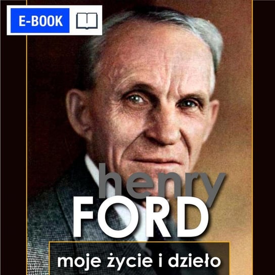 Henry Ford. Moje życie i dzieło Henry Ford