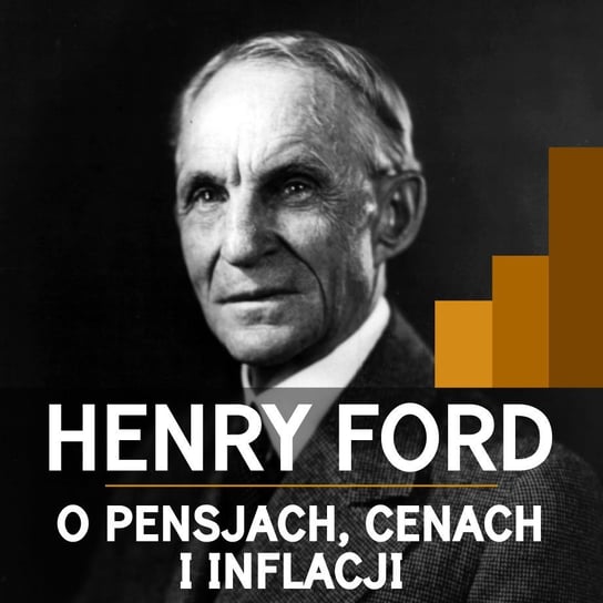 Henry Ford o pensjach, cenach i inflacji Henry Ford