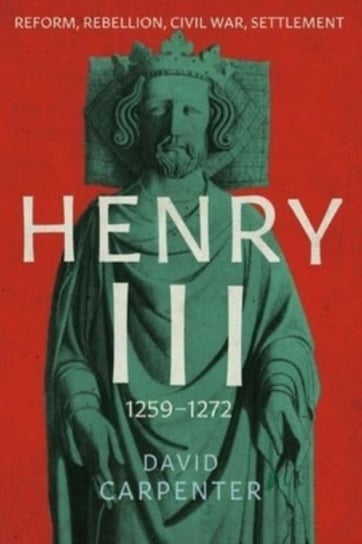 Henry III: Reform, Rebellion, Civil War, Settlement, 1258-1272 David Carpenter