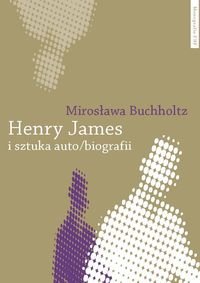 Henry James i sztuka auto/biografii Buchholtz Mirosława
