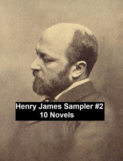 Henry James Sampler #2: 10 books by Henry James James Henry