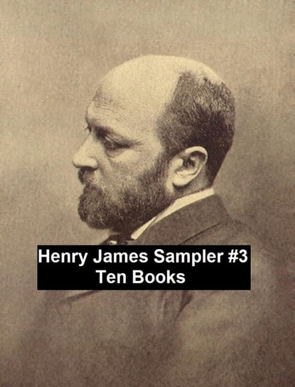 Henry James Sampler #3: 10 books by Henry James James Henry