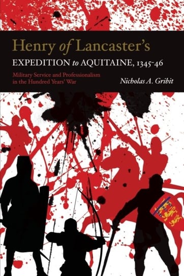 Henry of Lancaster`s Expedition to Aquitaine, 13 - Military Service and Professionalism in the Hundr Nicholas A. Gribit