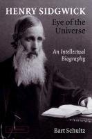 Henry Sidgwick - Eye of the Universe: An Intellectual Biography Schultz Bart