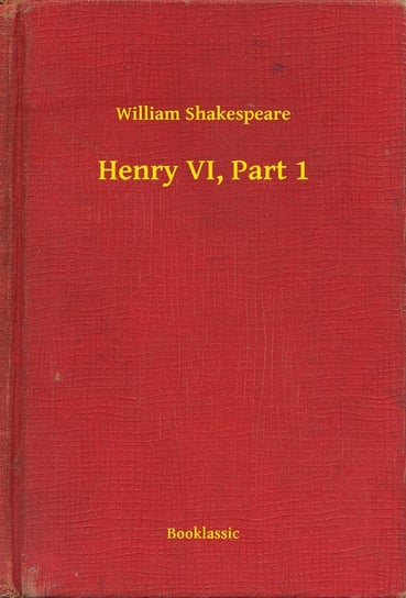 Henry VI, Part 1 Shakespeare William