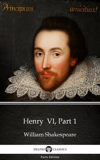 Henry  VI, Part 1 by William Shakespeare (Illustrated) Shakespeare William
