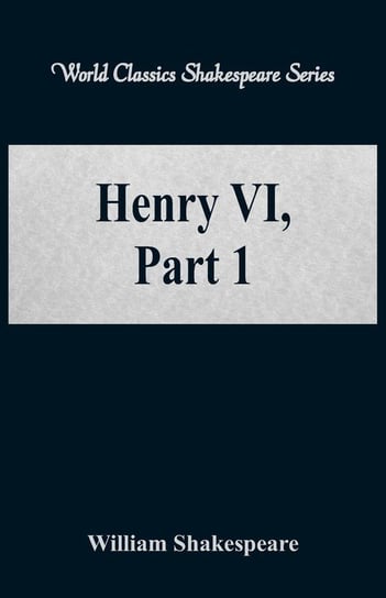 Henry VI, Part 1 (World Classics Shakespeare Series) Shakespeare William