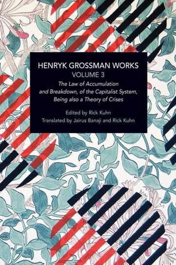 Henryk Grossman Works, Volume 3: The Law of Accumulation and Breakdown of the Capitalist System, Being also a Theory of Crises Henryk Grossman