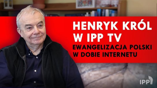 Henryk Król w IPP TV - ewangelizacja Polski w dobie Internetu - Idź Pod Prąd Nowości - podcast Opracowanie zbiorowe