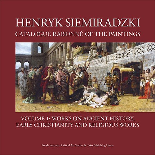 Henryk Siemiradzki Catalogue Raisonné of the Paintings. Volume 1 Opracowanie zbiorowe