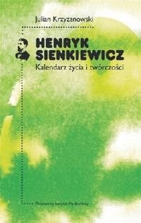 Henryk Sienkiewicz. Kalendarz życia i twórczości Krzyżanowski Julian