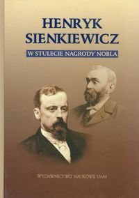 Henryk Sienkiewicz w stulecie Nagrody Nobla Opracowanie zbiorowe