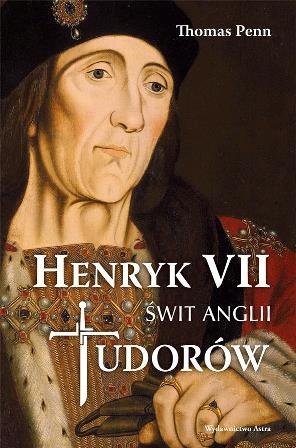 Henryk VII. ﻿Świt Anglii Tudorów Penn Thomas