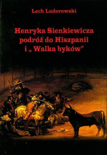 Henryka Sienkiewicza Podróż do Hiszpanii i Walka Byków Ludorowski Lech