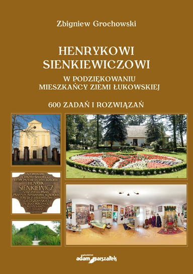 Henrykowi Sienkiewiczowi w podziękowaniu mieszkańcy Ziemi Łukowskiej. 600 zadań i rozwiązań Grochowski Zbigniew