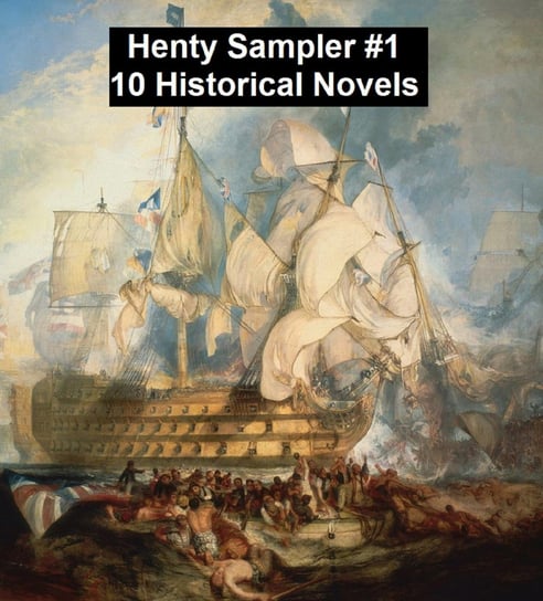 Henty Sampler #1: Ten Historical Novels Henty G. A.