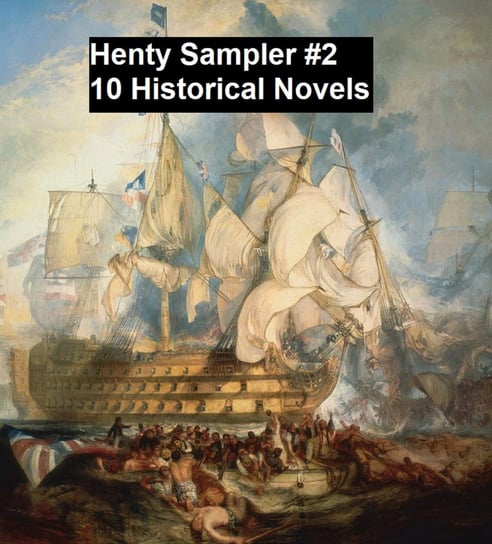 Henty Sampler #2: Ten Historical Novels Henty G. A.