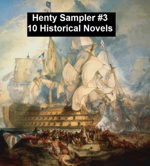 Henty Sampler #3: Ten Historical Novels Henty G. A.