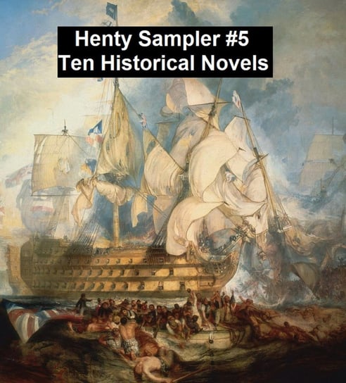 Henty Sampler #5: Ten Historical Novels Henty G. A.
