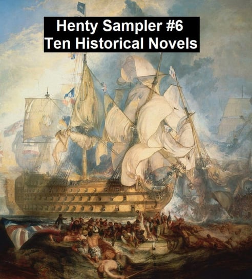 Henty Sampler #6: Ten Historical Novels Henty G. A.