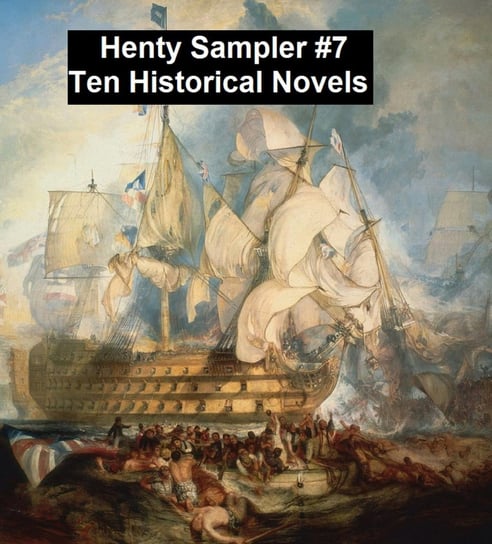 Henty Sampler #7: Ten Historical Novels Henty G. A.