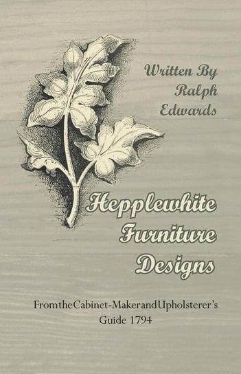 Hepplewhite Furniture Designs - From the Cabinet-Maker and Upholsterer's Guide 1794 Edwards Ralph
