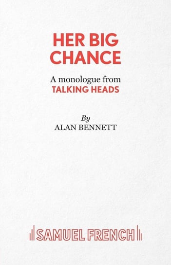 Her Big Chance - A monologue from Talking Heads Bennett Alan