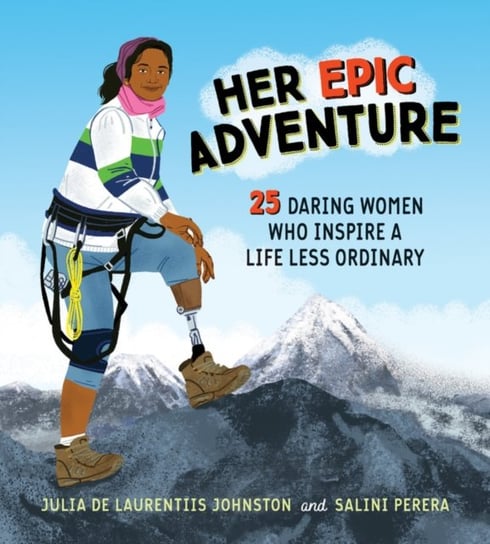 Her Epic Adventure: 25 Daring Women Who Inspire a Life Less Ordinary Julia De Laurentiis Johnston