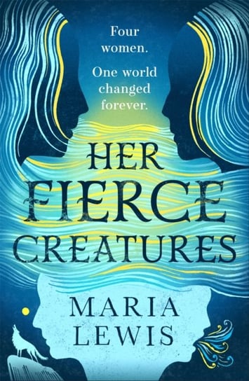 Her Fierce Creatures: the epic conclusion to the Supernatural Sisters series Maria Lewis