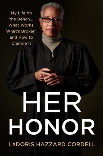 Her Honor: My Life on the Bench...What Works, Whats Broken, and How to Change It LaDoris Hazzard Cordell