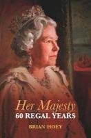 Her Majesty: 60 Regal Years Hoey Brian