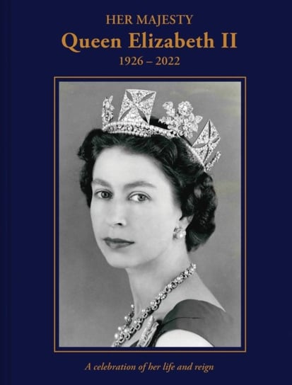 Her Majesty Queen Elizabeth II: 1926-2022: A celebration of her life and reign Brian Hoey