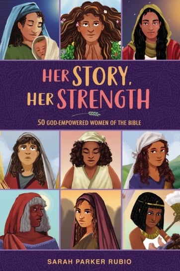 Her Story, Her Strength: 50 God-Empowered Women of the Bible Sarah Parker Rubio