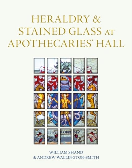 Heraldry and Stained Glass at Apothecaries Hall William Shand, Andrew Wallington-Smith