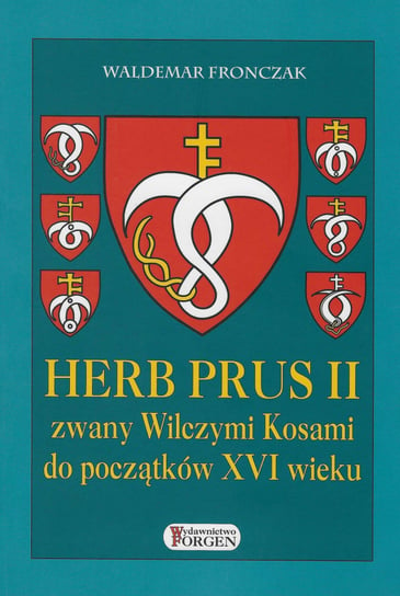 Herb Prus II zwany Wilczymi Kosami do początków XVI wieku Fronczak Waldemar