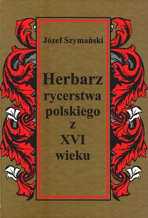 Herbarz Rycerstwa Polskiego z XVI Wieku Szymański Józef