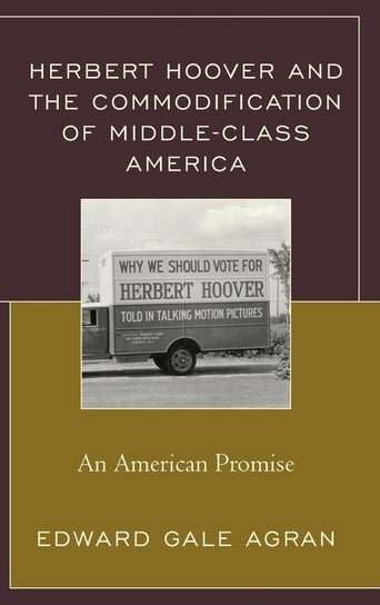 Herbert Hoover and the Commodification of Middle-Class America Agran Edward Gale
