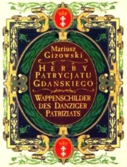 Herby Patrycjatu Gdańskiego - Wappenschildre des Danziger Patriziast Gizowski Mariusz