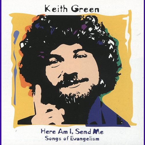 Here Am I, Send Me (Songs Of Evangelism) Keith Green